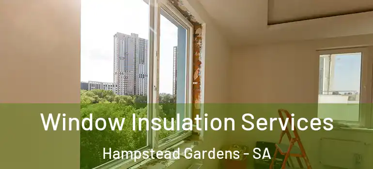 Window Insulation Services Hampstead Gardens - SA