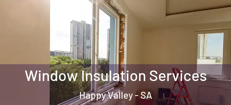Window Insulation Services Happy Valley - SA