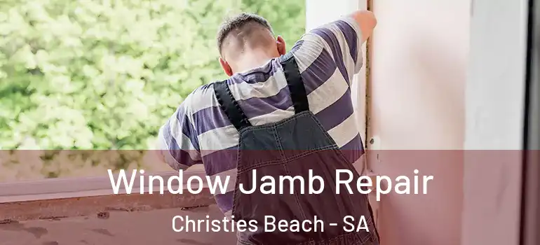 Window Jamb Repair Christies Beach - SA