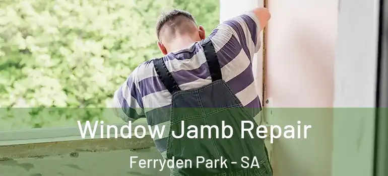 Window Jamb Repair Ferryden Park - SA