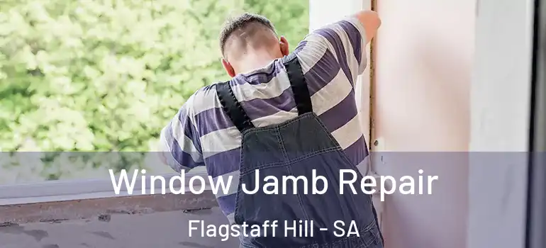 Window Jamb Repair Flagstaff Hill - SA