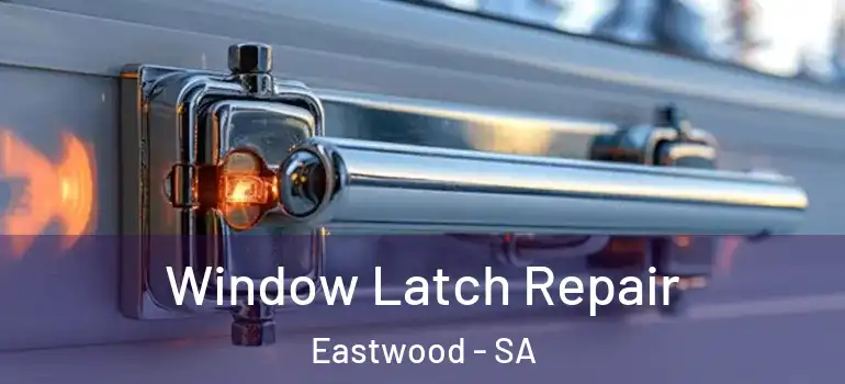 Window Latch Repair Eastwood - SA
