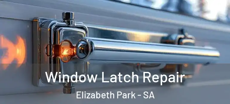 Window Latch Repair Elizabeth Park - SA