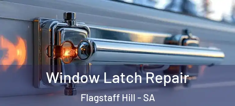 Window Latch Repair Flagstaff Hill - SA