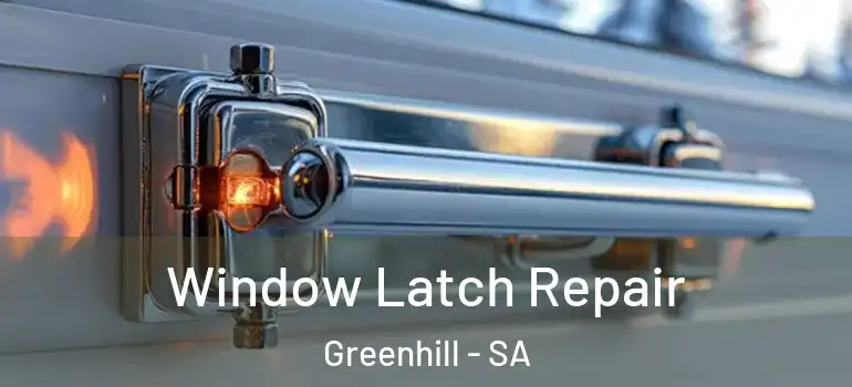 Window Latch Repair Greenhill - SA