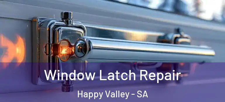 Window Latch Repair Happy Valley - SA