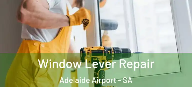 Window Lever Repair Adelaide Airport - SA