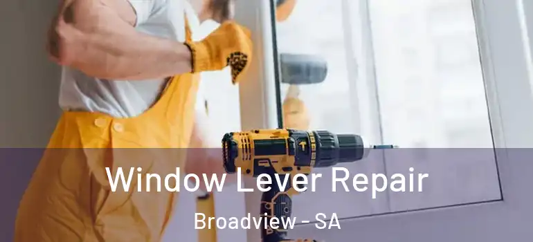 Window Lever Repair Broadview - SA