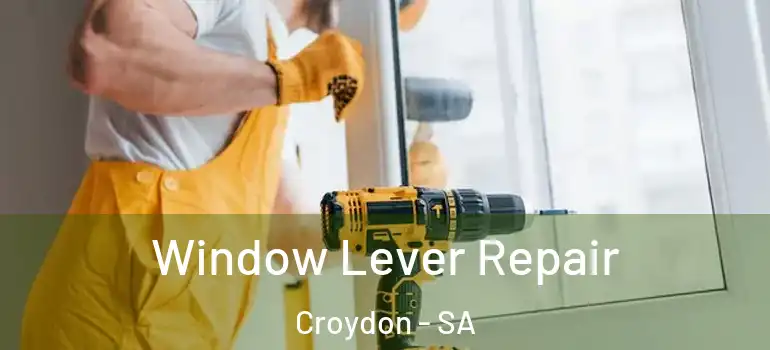 Window Lever Repair Croydon - SA