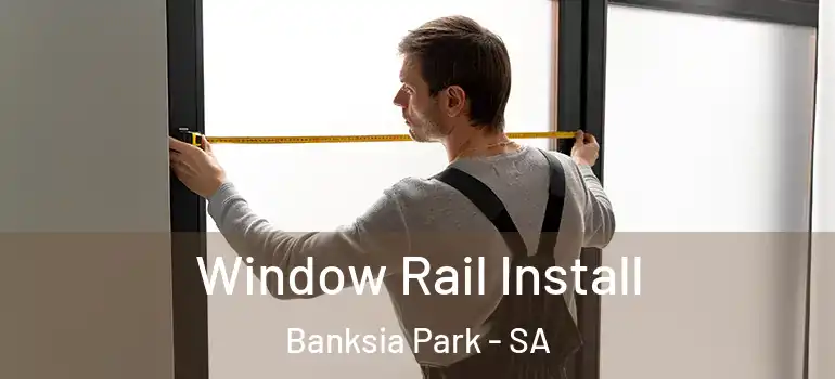 Window Rail Install Banksia Park - SA