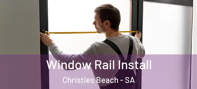Window Rail Install Christies Beach - SA