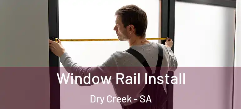 Window Rail Install Dry Creek - SA