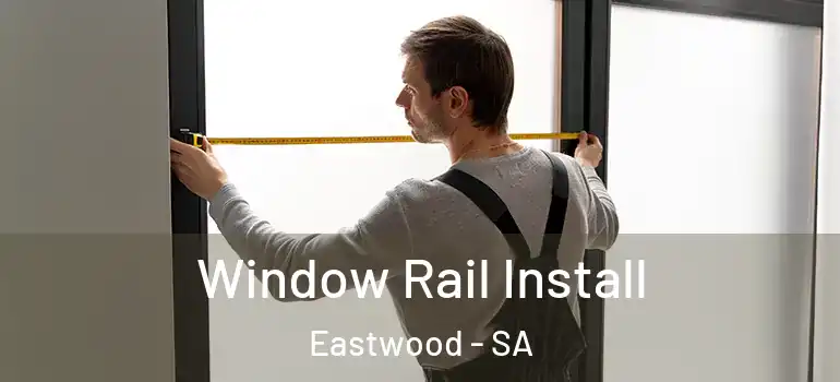  Window Rail Install Eastwood - SA