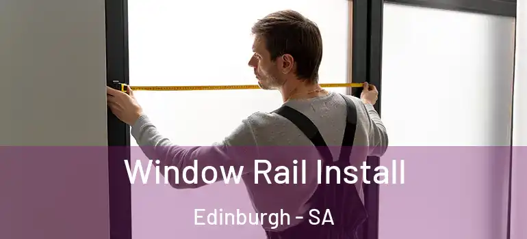 Window Rail Install Edinburgh - SA