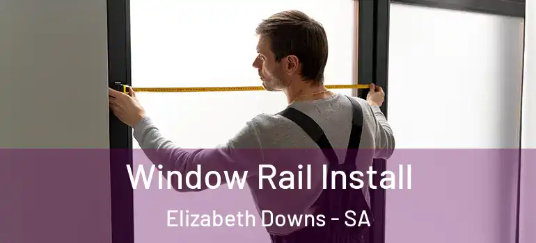 Window Rail Install Elizabeth Downs - SA