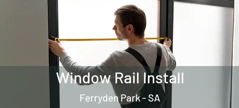 Window Rail Install Ferryden Park - SA