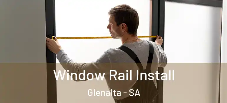 Window Rail Install Glenalta - SA