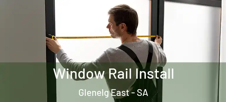 Window Rail Install Glenelg East - SA