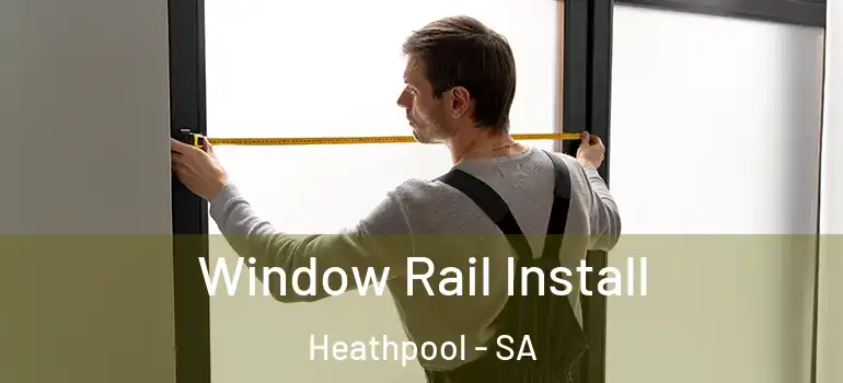 Window Rail Install Heathpool - SA