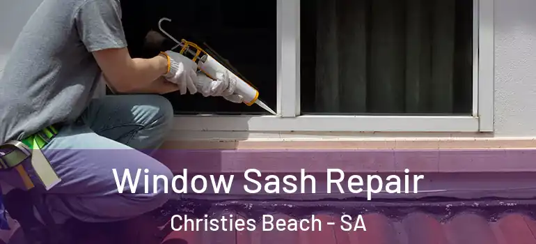Window Sash Repair Christies Beach - SA