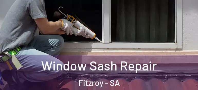 Window Sash Repair Fitzroy - SA