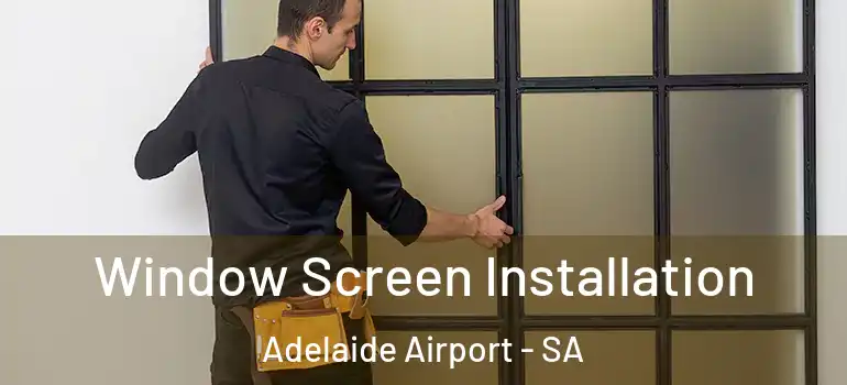 Window Screen Installation Adelaide Airport - SA