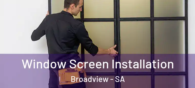 Window Screen Installation Broadview - SA