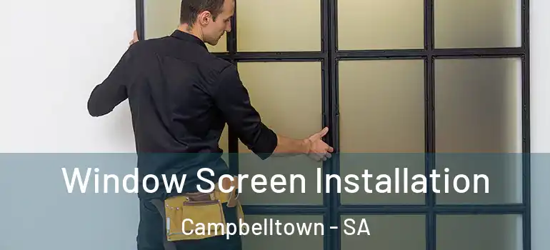 Window Screen Installation Campbelltown - SA