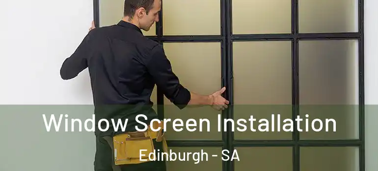 Window Screen Installation Edinburgh - SA