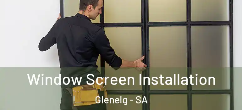 Window Screen Installation Glenelg - SA