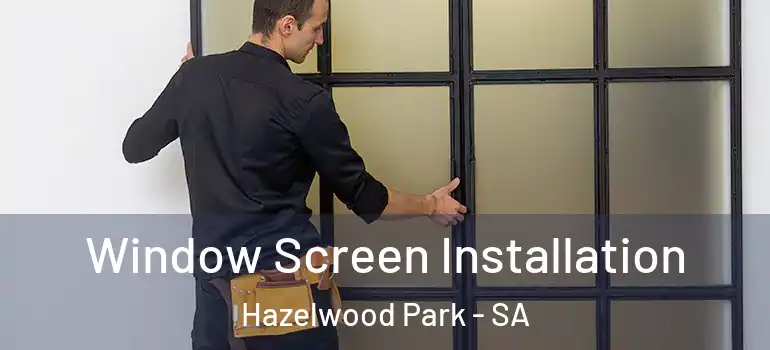 Window Screen Installation Hazelwood Park - SA