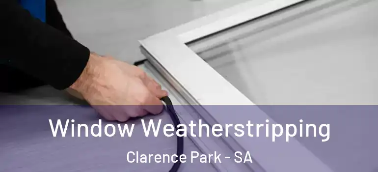 Window Weatherstripping Clarence Park - SA