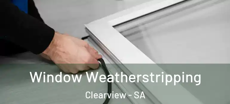 Window Weatherstripping Clearview - SA