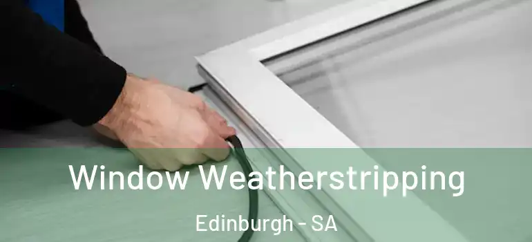 Window Weatherstripping Edinburgh - SA