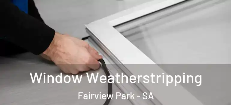 Window Weatherstripping Fairview Park - SA