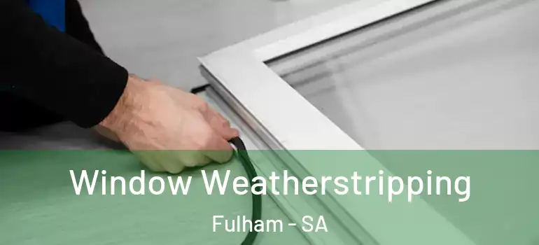 Window Weatherstripping Fulham - SA