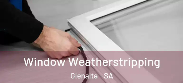 Window Weatherstripping Glenalta - SA