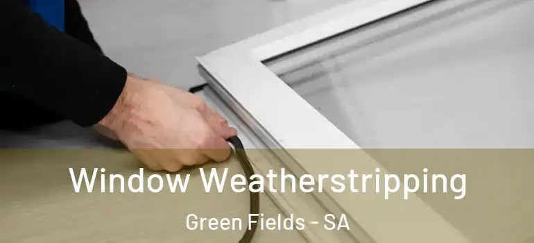 Window Weatherstripping Green Fields - SA