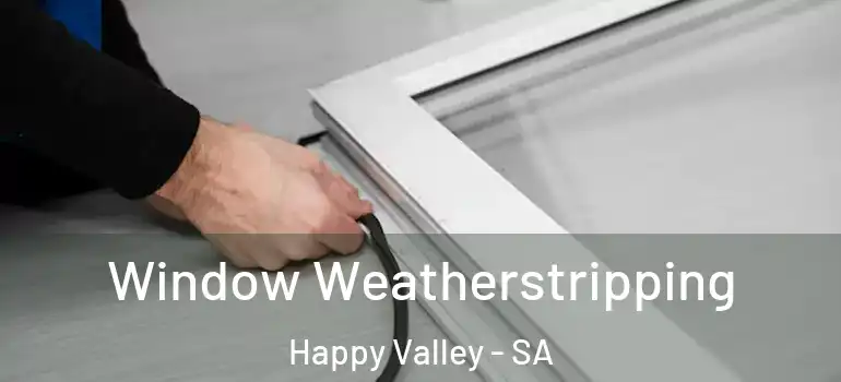 Window Weatherstripping Happy Valley - SA